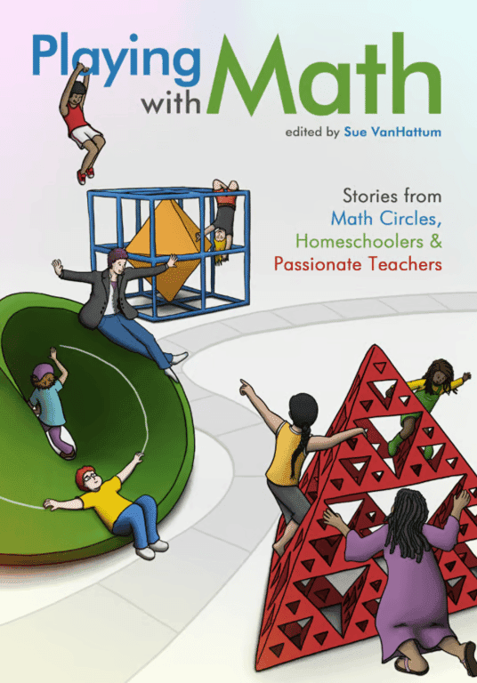 Playing With Math: Stories from Math Circles, Homeschoolers, and Passionate Teachers