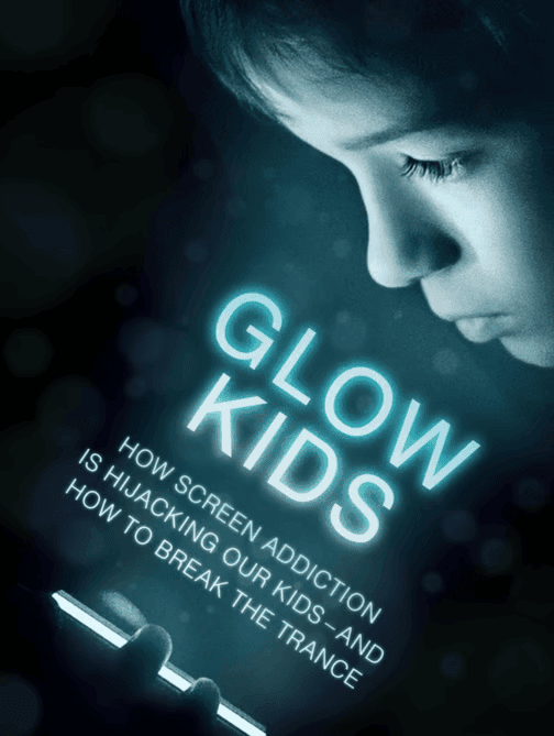 Glow Kids: How Screen Addiction Is Hijacking Our Kids - and How to Break the Trance