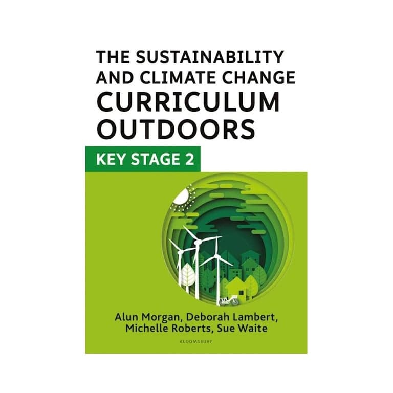 Elementary school E-book | The Sustainability and Climate Change Curriculum Outdoors: Key Stage 2 by Deborah Lambert, Sue Waite, Michelle Roberts & Alun Morgan